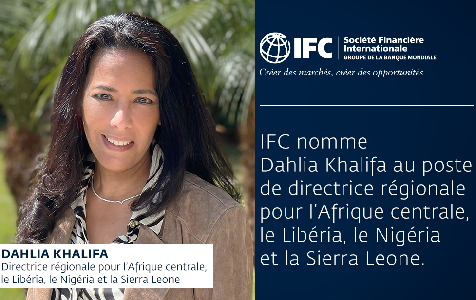 Dahlia Khalifa nommée directrice régionale de la Société Financière internationale pour l’Afrique centrale, le Liberia, le Nigeria et la Sierra Leone